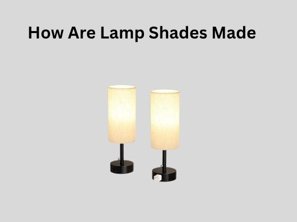 How Are Lamp Shades Made