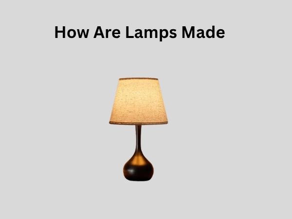 How Are Lamps Made