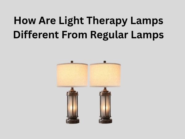 How Are Light Therapy Lamps Different From Regular Lamps
