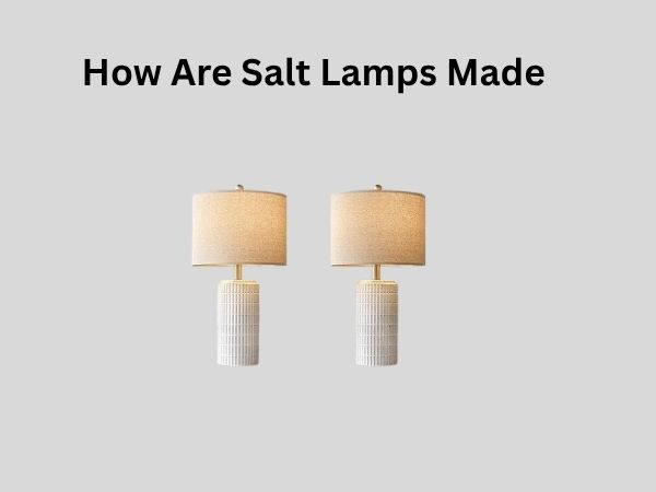 How Are Salt Lamps Made