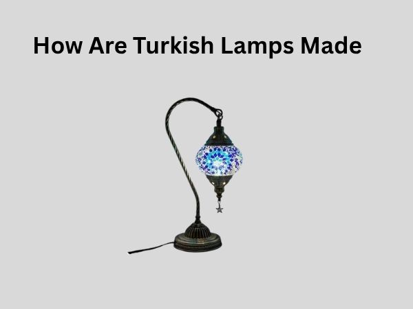 How Are Turkish Lamps Made