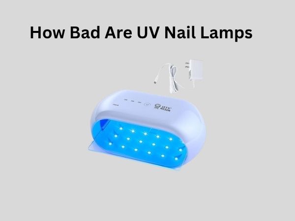 How Bad Are UV Nail Lamps