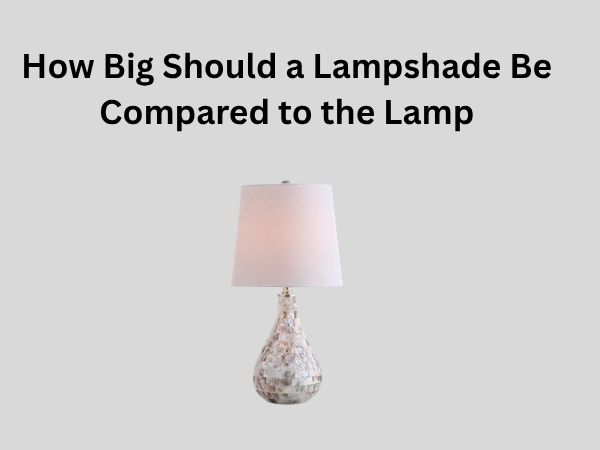 How Big Should a Lampshade Be Compared to the Lamp