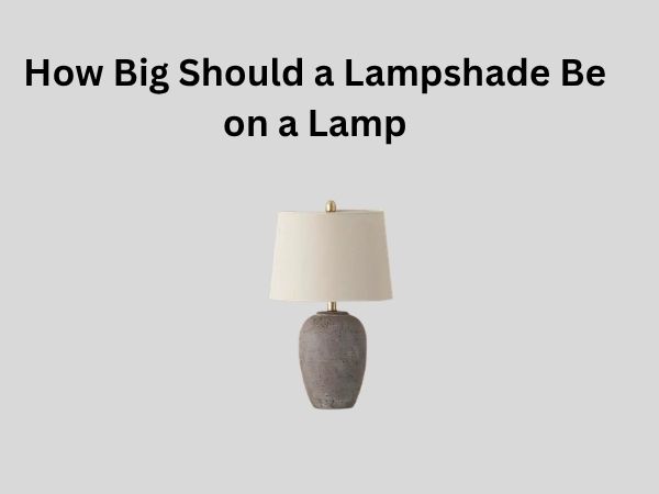 How Big Should a Lampshade Be on a Lamp