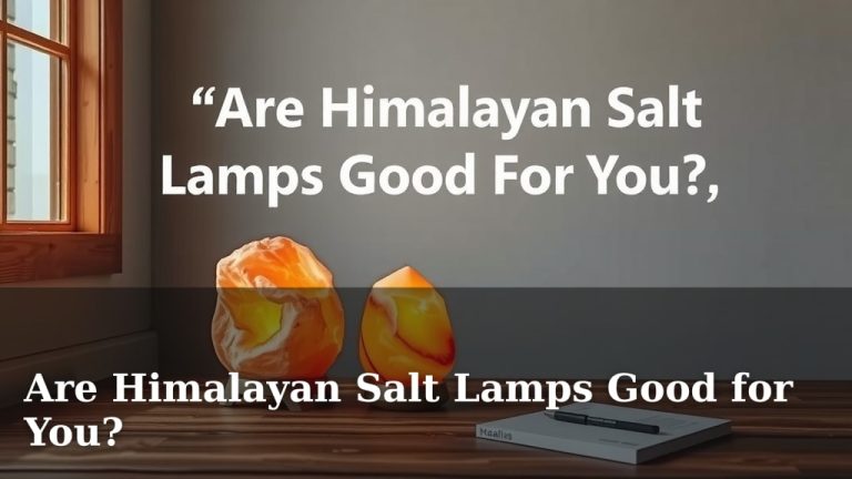 Are Himalayan Salt Lamps Good for You?