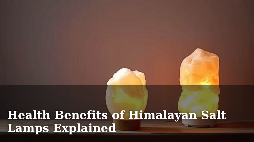 Health Benefits of Himalayan Salt Lamps Explained