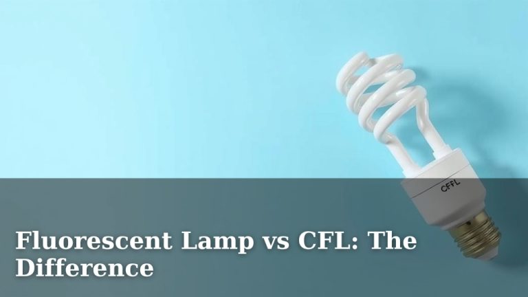 Fluorescent Lamp vs CFL: The Difference