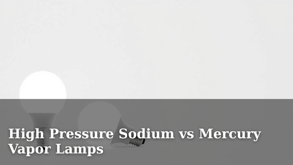 High Pressure Sodium vs Mercury Vapor Lamps